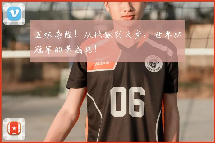 五味杂陈！从地狱到天堂，世界杯冠军的养成记！