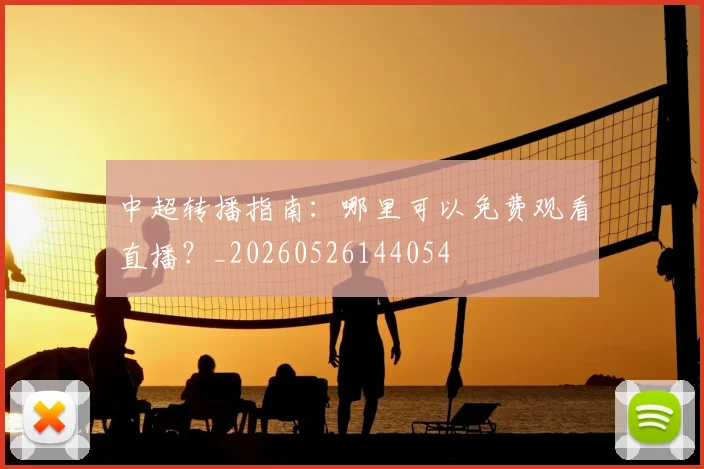 中超转播指南：哪里可以免费观看直播？_20260526144054