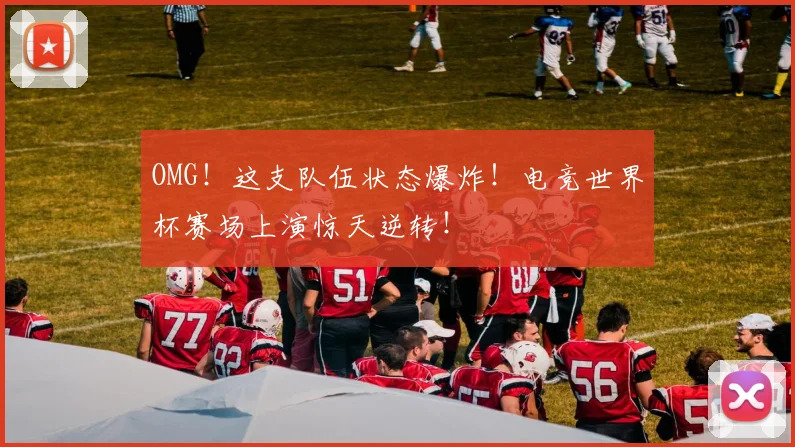 OMG！这支队伍状态爆炸！电竞世界杯赛场上演惊天逆转！